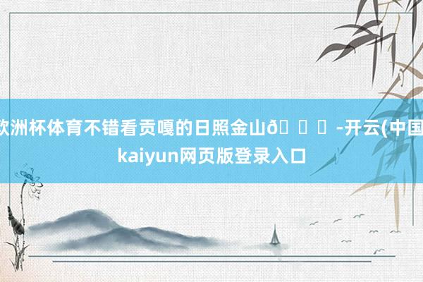 欧洲杯体育不错看贡嘎的日照金山🌅-开云(中国)kaiyun网页版登录入口