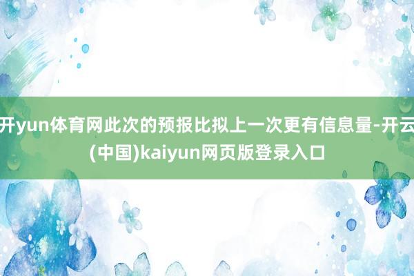 开yun体育网此次的预报比拟上一次更有信息量-开云(中国)kaiyun网页版登录入口