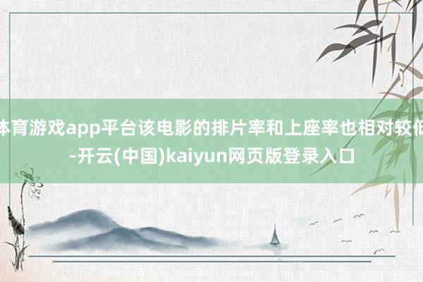 体育游戏app平台该电影的排片率和上座率也相对较低-开云(中国)kaiyun网页版登录入口