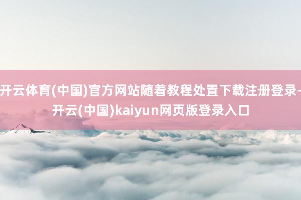 开云体育(中国)官方网站随着教程处置下载注册登录-开云(中国)kaiyun网页版登录入口